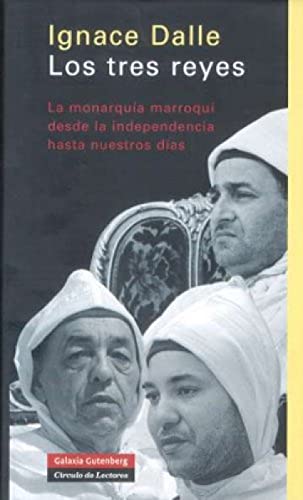 Los tres reyes: La monarquía marroquí desde la independencia hasta nuestros días: La Monarquia Marroqui Desde La Independencia Hasta Nuestros Dias (Ensayo)