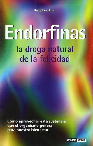 Endorfinas: Cómo aprovechar beneficiosamente la sustancia que el propio organismo genera para nuestro bienestar (Muy personal)