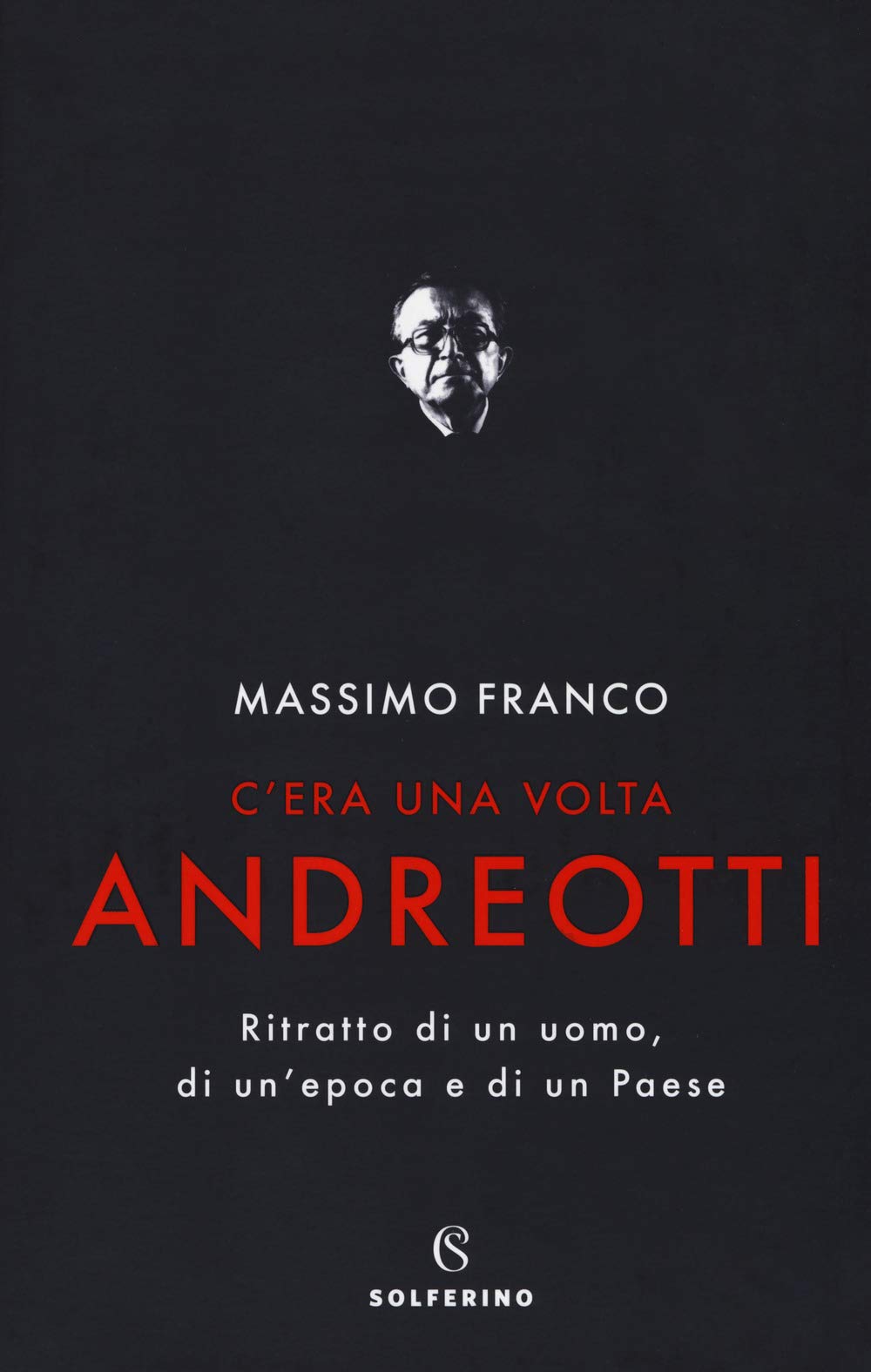 C'era una volta Andreotti. Ritratto di un uomo, di un'epoca e di un Paese (Saggi)