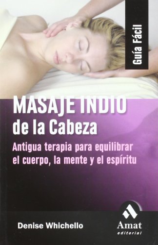 Masaje indio de la cabeza: Antigua terapia para equilibrar el cuerpo, la mente y el espíritu (AMAT)