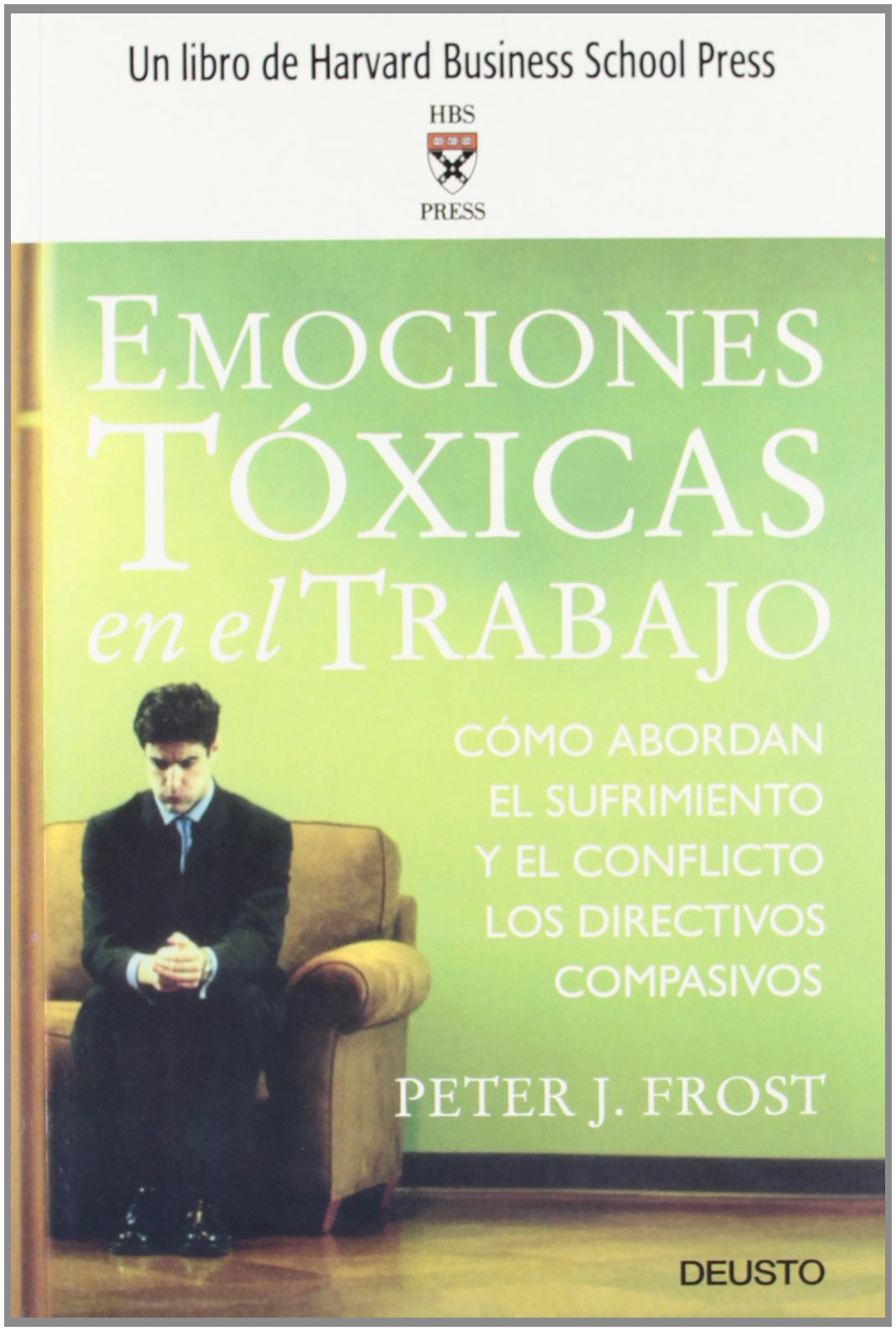 Emociones tóxicas en el trabajo: Como abordan el sufrimiento y el conflicto los directivos compasivos: 1 (Harvard Business School Press)
