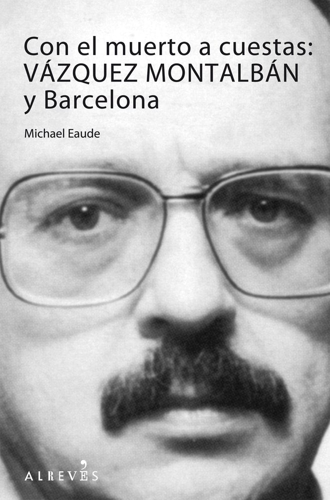 Con el muerto a cuestas: Vázquez Montalbán y Barcelona: Vazquez Montalban y Barcelona (NO FICCION)