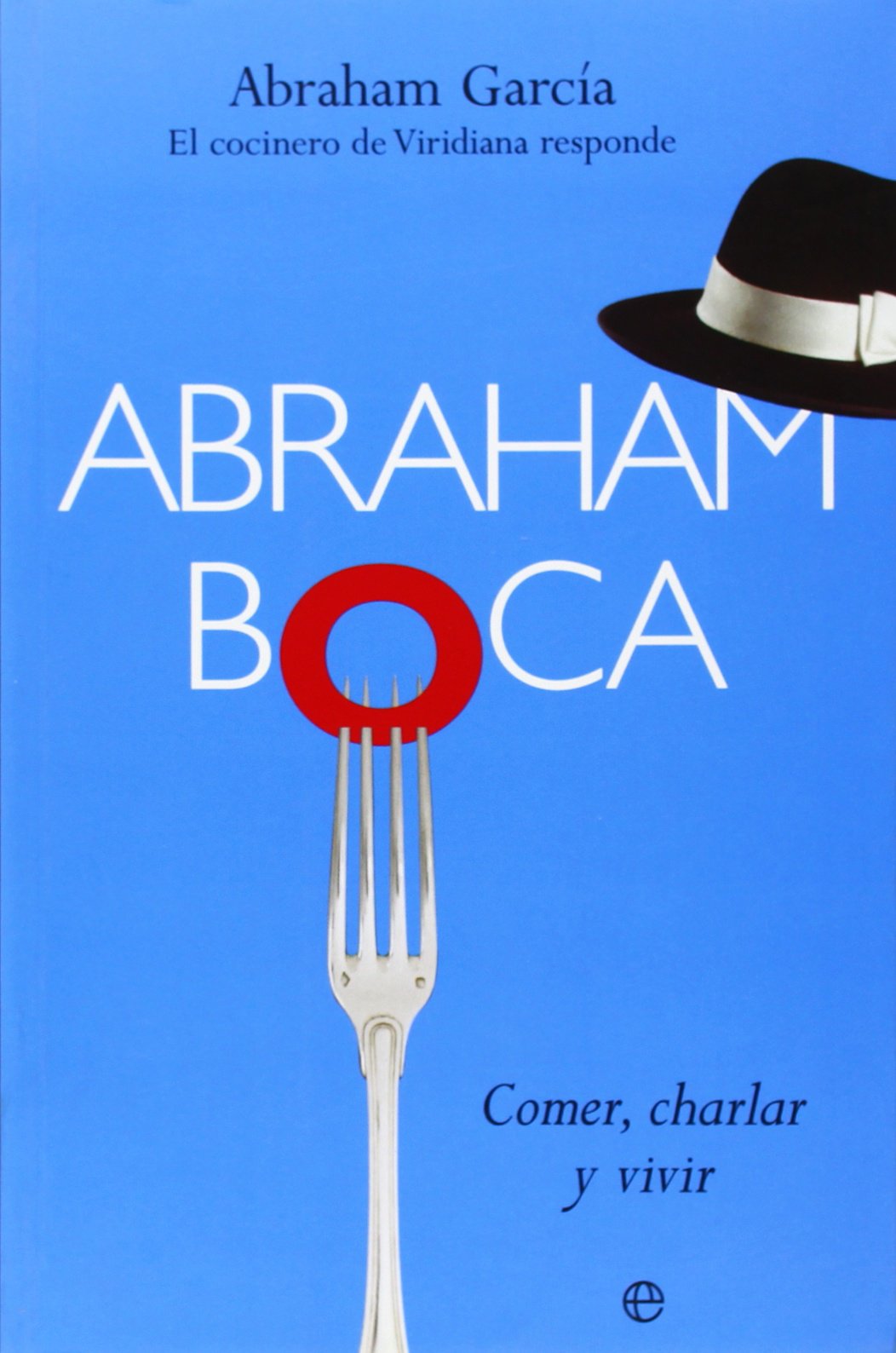 Abraham boca : comer, charlar y vivir : el cocinero de Viridiana responde