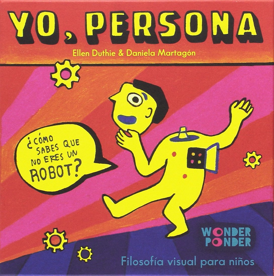 Yo, persona: ¿Cómo sabes que no eres un robot? (Filosofía visual para todas las edades)