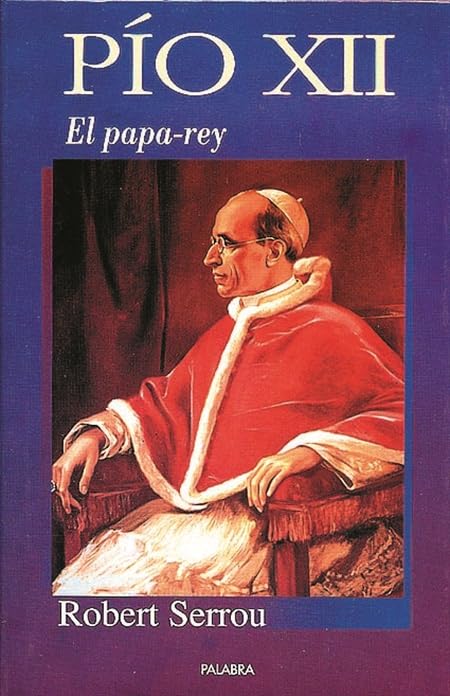 Pío XII: :El papa-rey (Ayer y hoy de la historia)