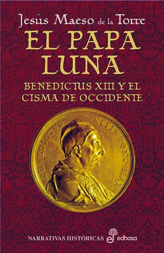 El Papa Luna. Benedictus XIII y el Cisma de Occidente (Narrativas Históricas)