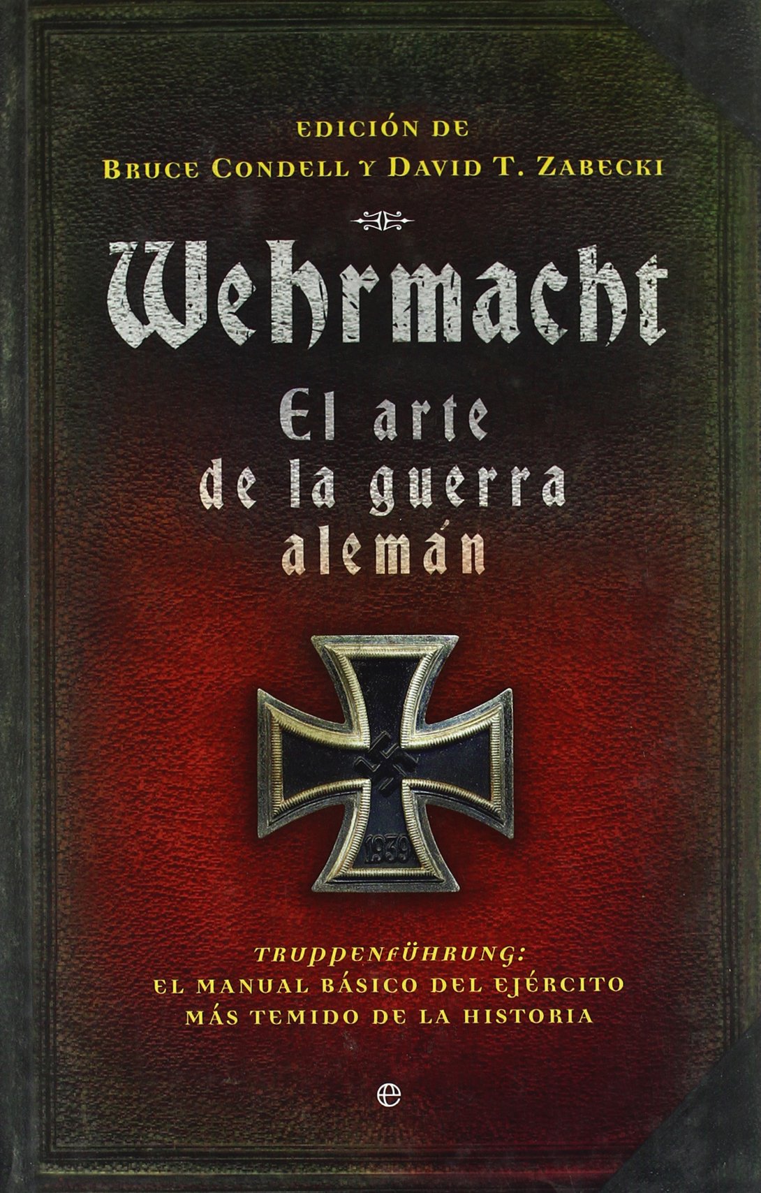 Wehrmacht, el arte de la guerra alemán : Truppenführung : el manual básico del ejército más temido de la historia