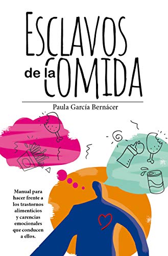 Esclavos De La Comida: Manual para hacer frente a los trastornos alimenticios y carencias emocionales que conducen a ellos (Salud y bienestar)