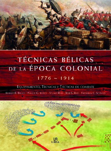 Técnicas Bélicas de la Época Colonial 1776-1914: Equipamiento, Técnicas y Tácticas de Combate (Libsa)