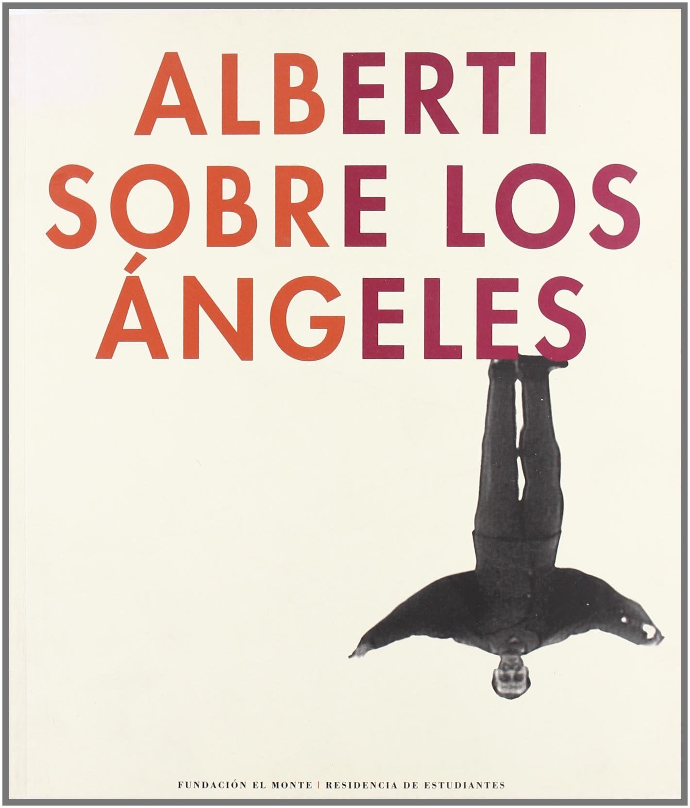 ALBERTI SOBRE LOS ANGELES: Sevilla, Fundacion El Monte, Octubre-Noviembre 2003: Madrid, Residencia de Estudiantes, Diciembre 2003-Enero 2004 (BIOGRAFIAS)