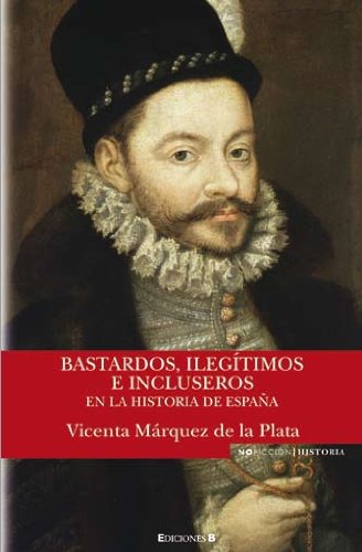 BASTARDOS, ILEGITIMOS E INCLUSEROS EN LA HISTORIA DE ESPAÑA (NoFicción/Historia)