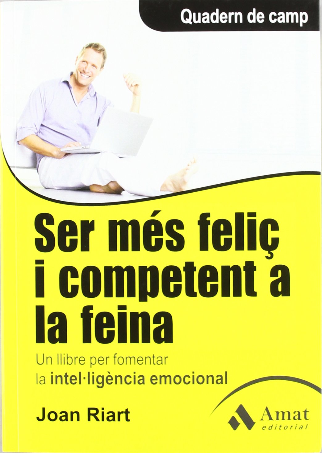 Ser més feliç i competent a la feina: Un llibre per fomentar la intel·ligència emocional (QUADERN DE CAMP)