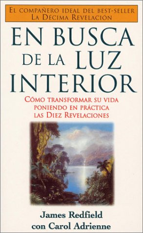 En Busca De La Luz Interior / The Tenth Insight: Como Transformar Su Vida Poniendo En Practica Las Diez Revelaciones