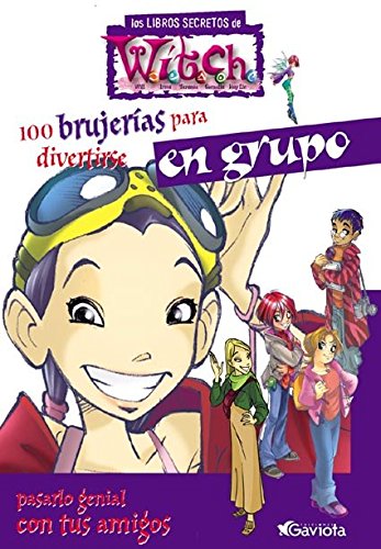 100 brujerías para divertirse en grupo y pasarlo genial con tus amigos (Los libros secretos de W.I.T.C.H.)