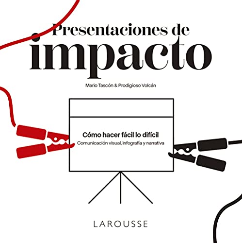 Presentaciones de impacto: Cómo hacer fácil lo difícil: comunicación visual, infografía y narrativa (LAROUSSE - Libros Ilustrados/ Prácticos)