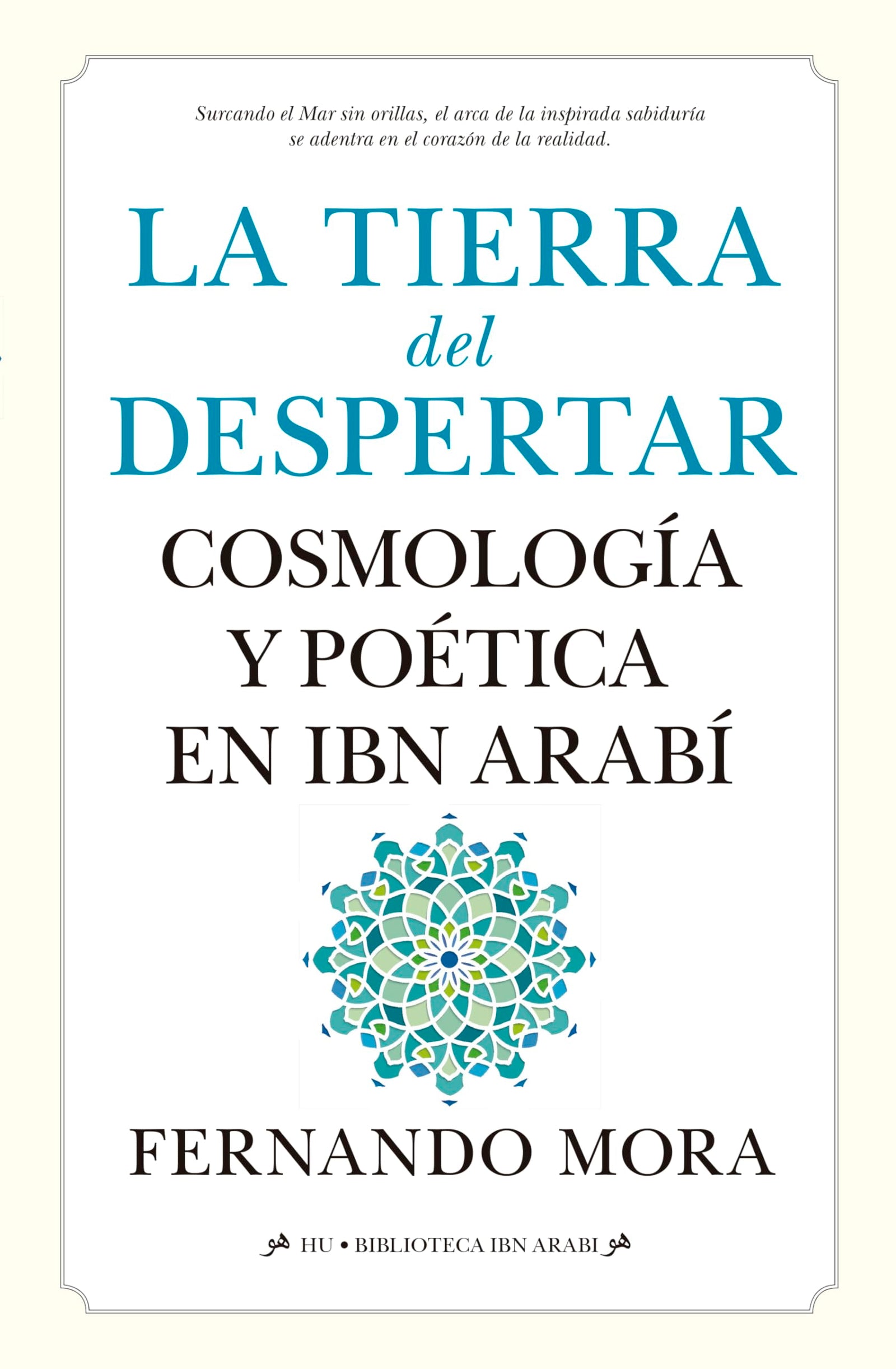 La tierra del despertar; Cosmología y poética en Ibn Arabi: Cosmología y poética en Ibn Arabí (HU)