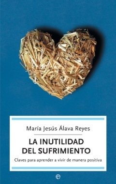 La inutilidad del sufrimiento: claves para aprender a vivir de manera positiva (SIN COLECCION)