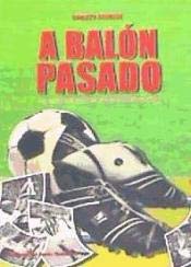 A balón pasado : risas (y alguna lágrima) con ex jugadores del fútbol sevillano