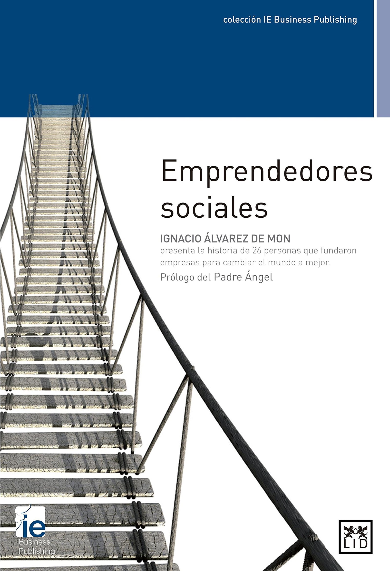emprendedores Sociales: La Historia de 26 Personas Que Fundaron Empresas Para Cambiar El Mundo a Mejor (colección IE Business Publishing)