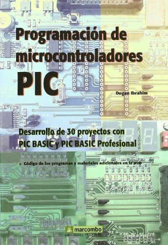 Programación de Microcontroladores PIC: Desarrollo de 30 proyectos con PIC Basic y PIC Basic Professional (SIN COLECCION)