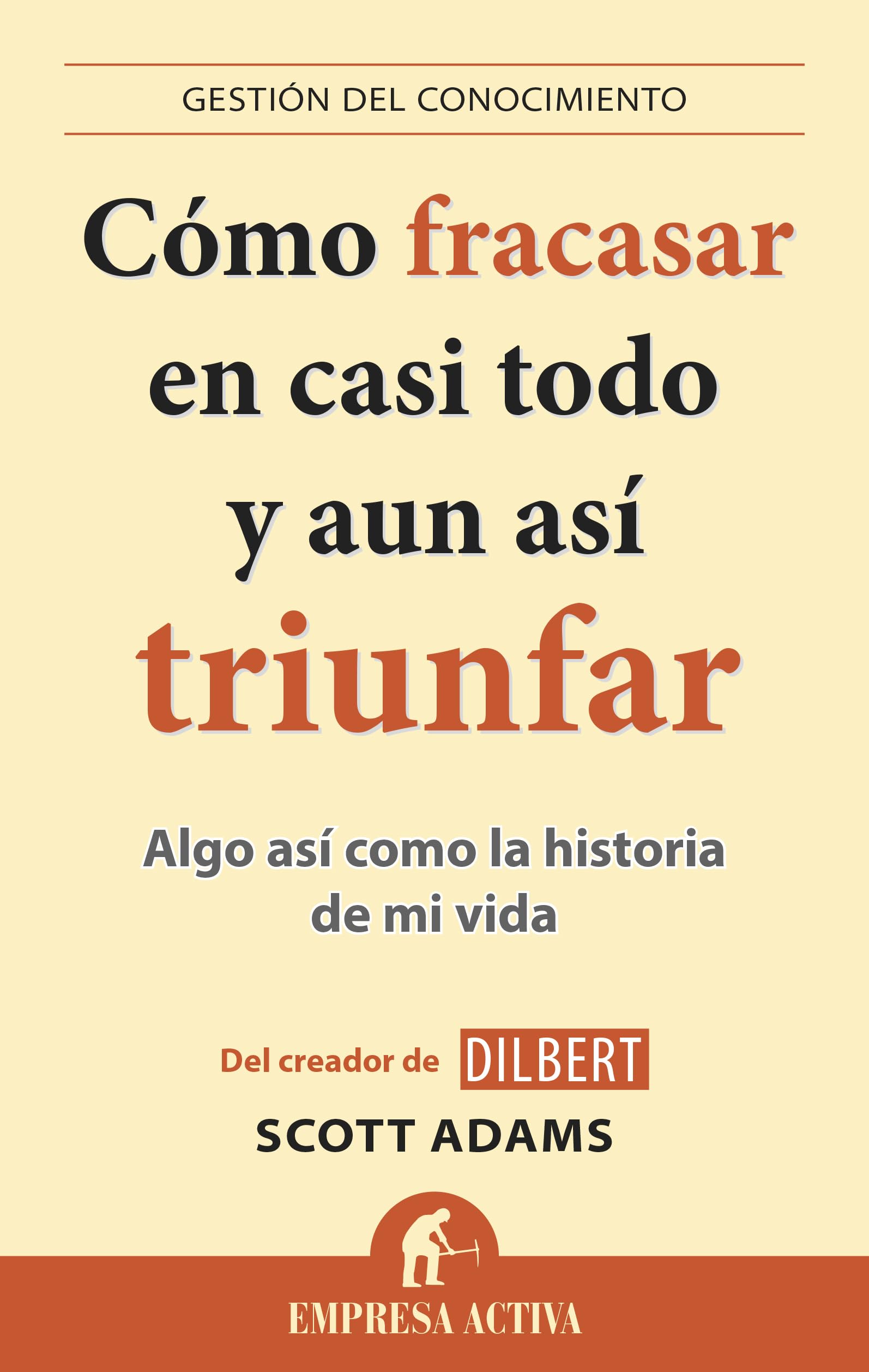 Cómo Fracasar En Casi Todo Y Aun Así Triunfar: Algo así como la historia de mi vida (Gestión del conocimiento)