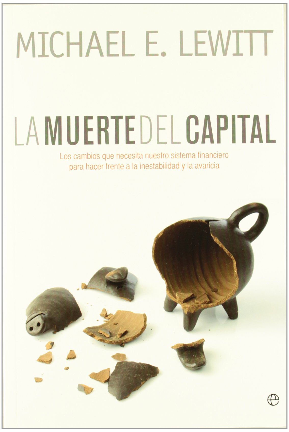 La muerte del capital : los cambios que necesita nuestro sistema financiero para hacer frente a la inestabilidad y la avaricia