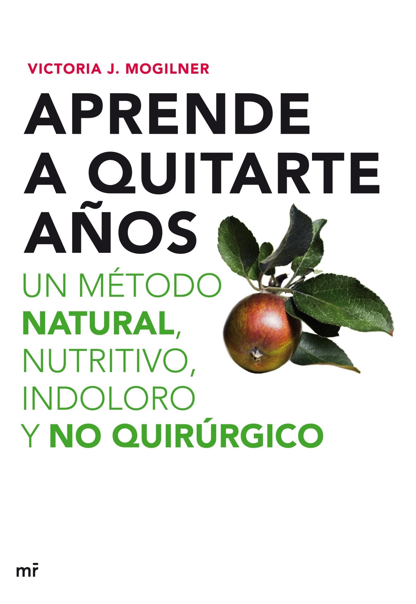 Aprende a quitarte años: Un método natural, nutritivo, indoloro y no quirúrgico: 1 (MR Prácticos)