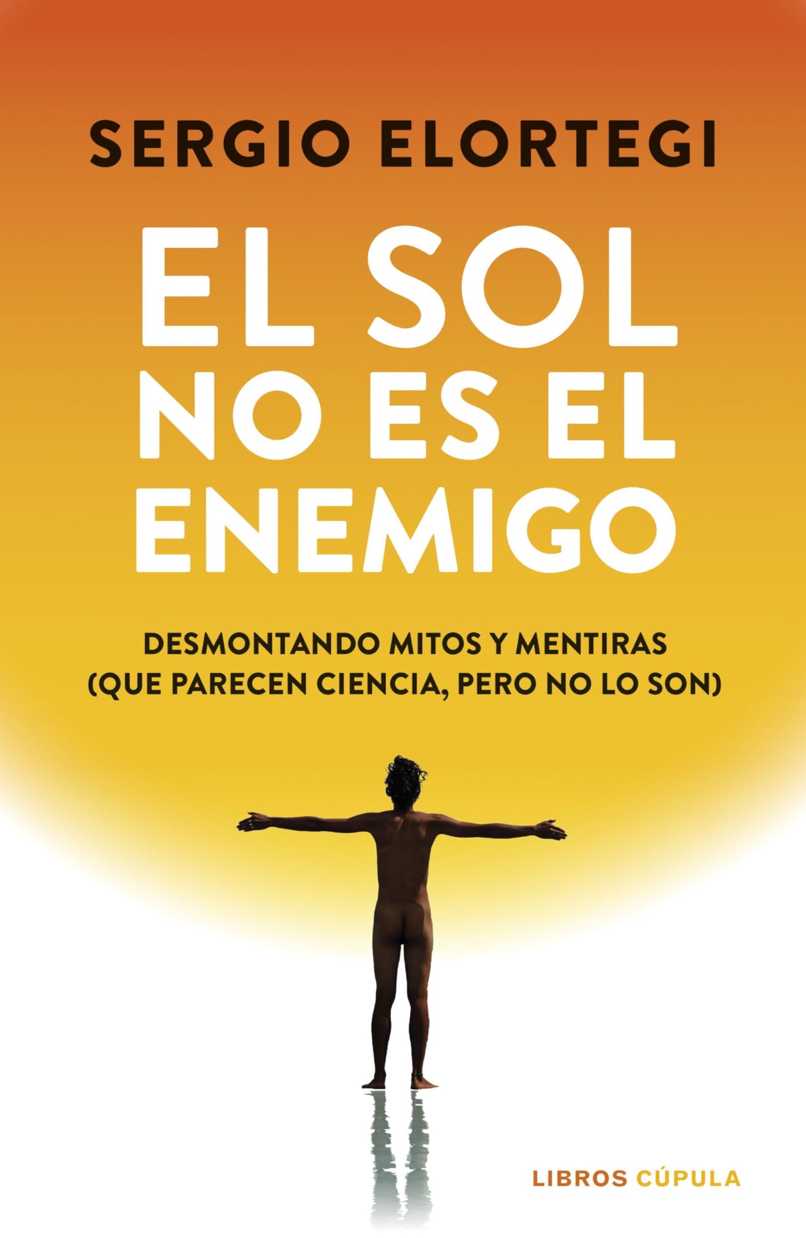 El sol no es el enemigo: Desmontando mitos y mentiras (que parecen ciencia, pero no lo son) (Salud y bienestar)