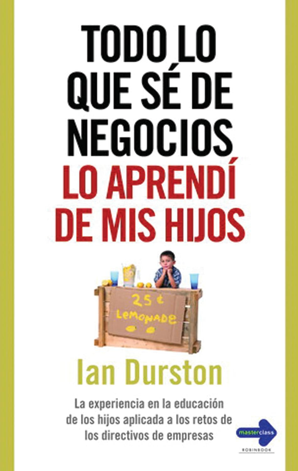 Todo lo que sé de negocios lo aprendí de mis hijos: La experiencia en la educación de los hijos aplicada a los retos de los directivos de empresas.