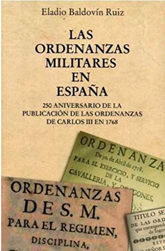 LAS ORDENANZAS MILITARES EN ESPAÑA: 250 Aniversario de la publicación de las Ordenanzas de Carlos III en 1768 (Episodios Históricos)