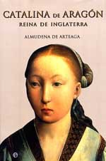 Catalina de Aragón : reina de Inglaterra (Historia Divulgativa)