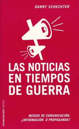 Las noticias en tiempos de guerra : medios de comunicación : ¿información o propaganda?