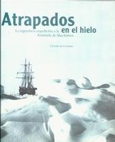 ATRAPADOS EN EL HIELO. LA LEGENDARIA EXPEDICIÓN A LA ANTÁRTIDA DE SHACKLETON