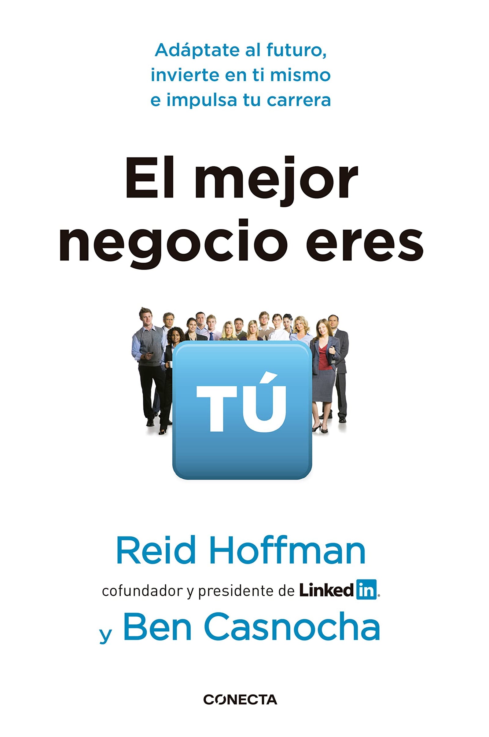 El mejor negocio eres tú: Adáptate al futuro, invierte en ti mismo e implusa tu carrera (Conecta)