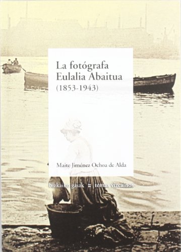 Fotografa eulalia abaitua, la (1853-1943) (Bizkaiko Gaiak Temas Vizcai)