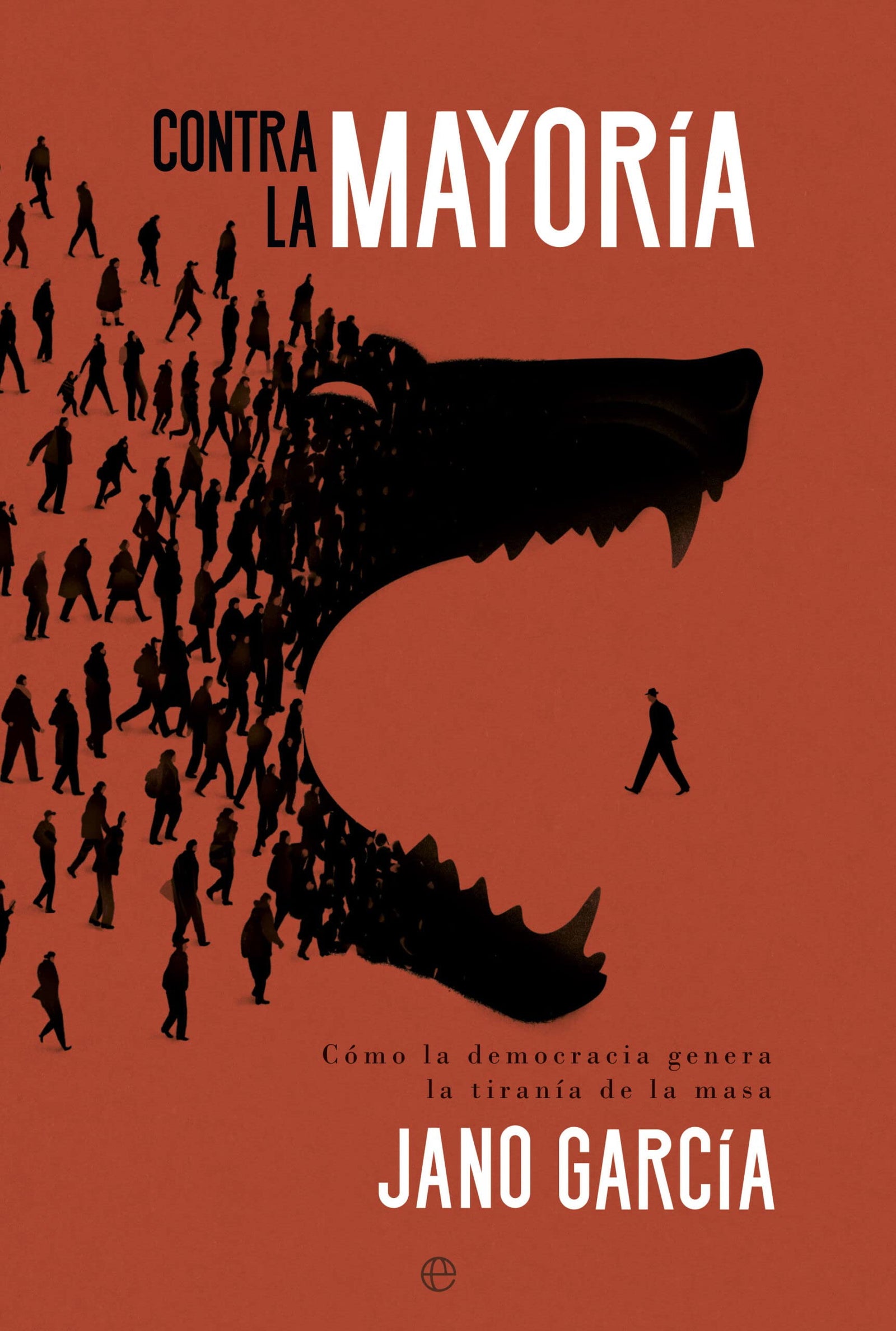 Contra la mayoría: Cómo la democracia genera la tiranía de la masa (ACTUALIDAD)