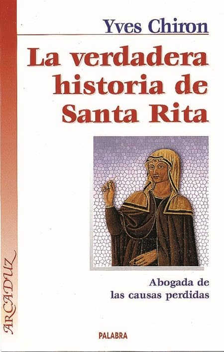 La verdadera historia de Santa Rita: Abogada de las causas perdidas (Arcaduz)