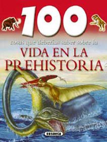 Vida En La Prehistoria,100 Cosas Que Deberias Saber (100 Cosas Que Deberías Saber)