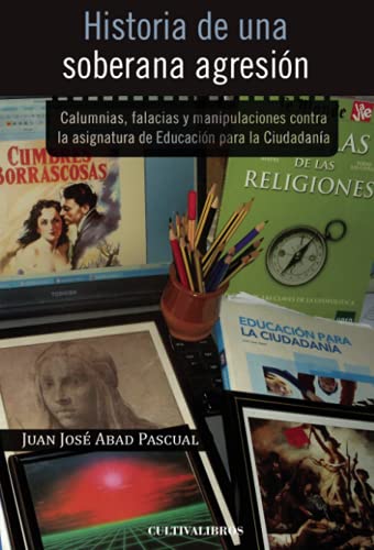 Historia de una soberana agresión. Calumnias, falacias y manipulaciones contra la asignatura de la educación para la ciudadanía (Estudios)