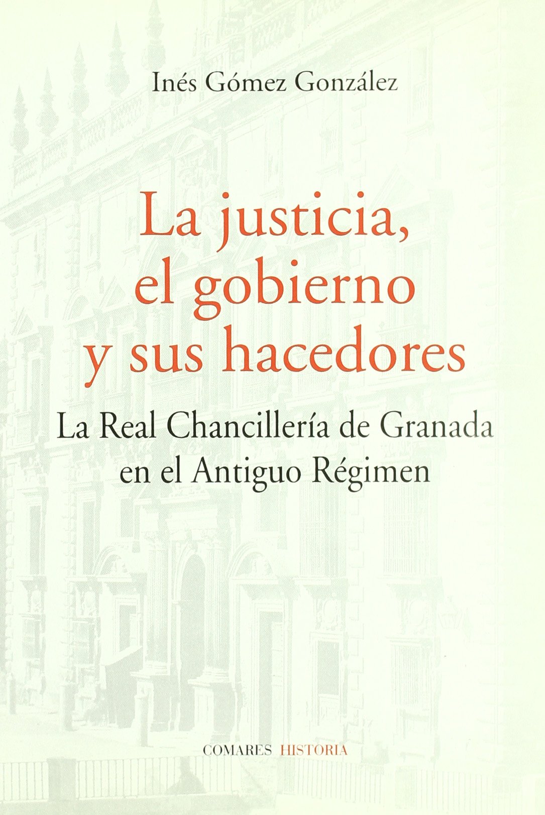 La justicia, el gobierno y sus hacedores : la Real Chancillería de Granada en el Antiguo Régimen
