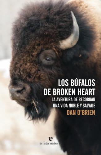 Los Bufalos De Broken Heart: La aventura de recobrar una vida noble y salvaje (Libros Salvajes)