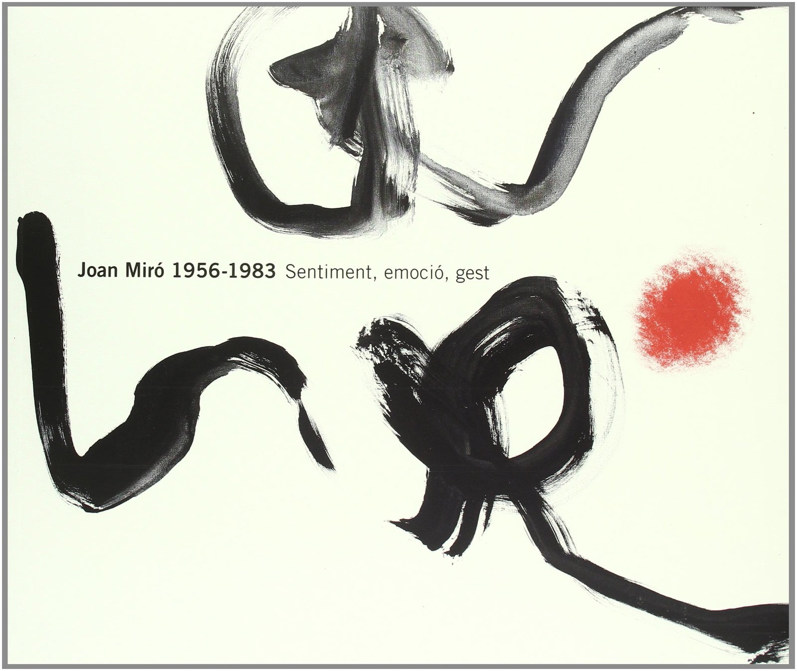 Joan Miro. 1956-1983: Sentiment, Emocio, Gest