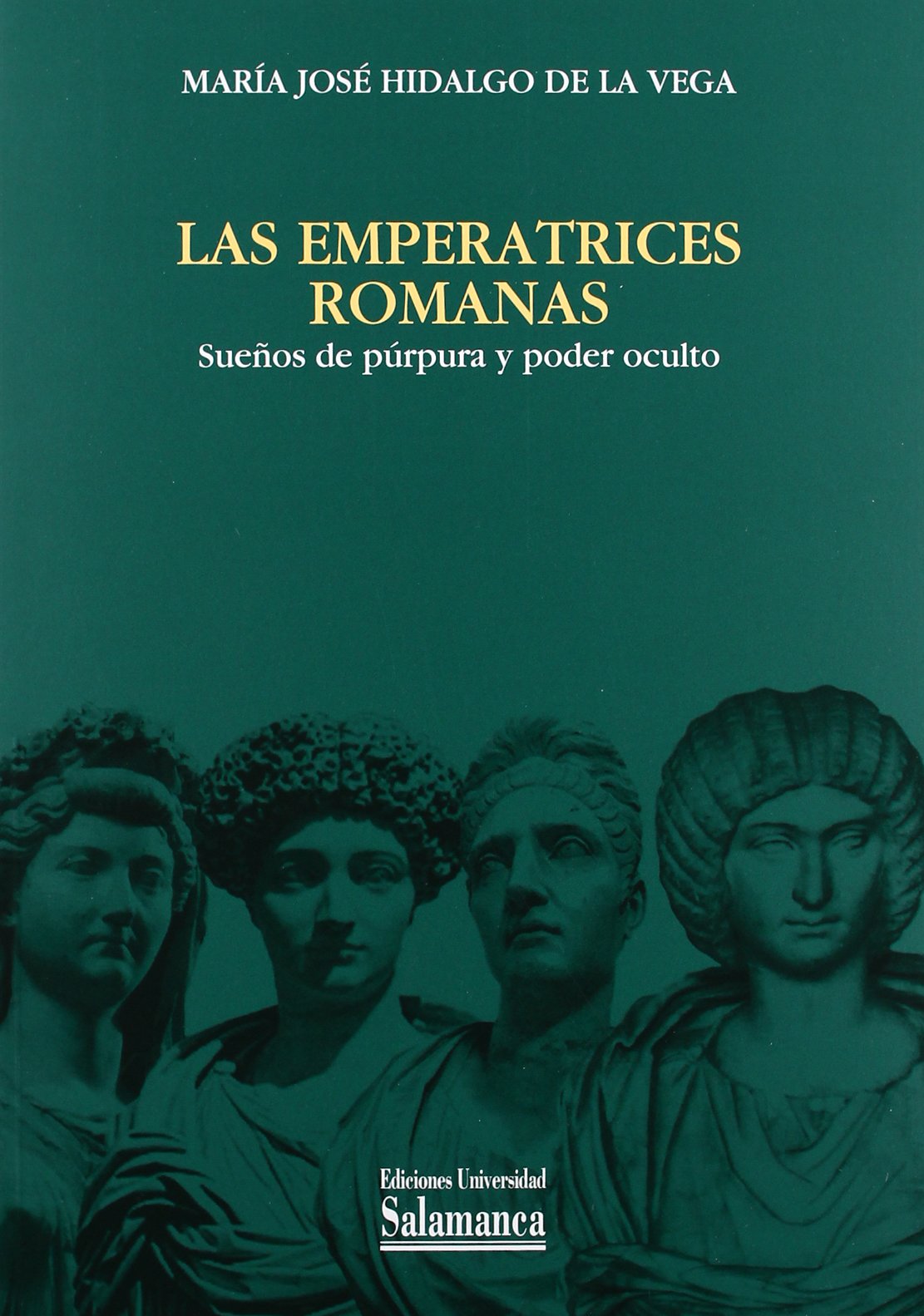 Las emperatrices romanas : sueños de púrpura y poder oculto (ESTUDIOS HISTORICOS Y GEOGRAFICOS)