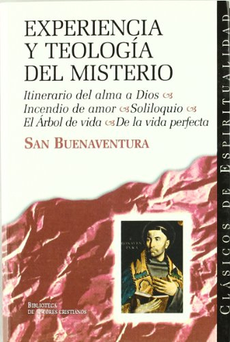 Experiencia y teología del misterio: Itinerario del alma a Dios ; Incendio de amor ; Soliloquio ; El Árbol de la vida. De la vida perfecta: 15 (CLÁSICOS DE ESPIRITUALIDAD)