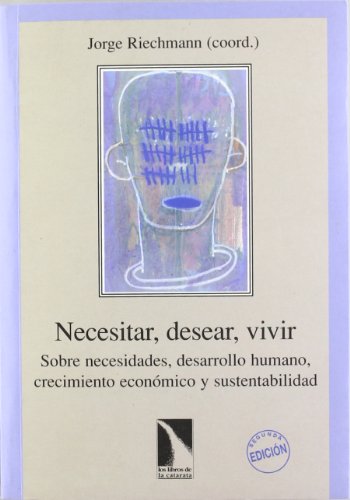 Necesitar Desear Vivir: Sobre Necesidades, Desarrollo Humano, Crecimiento Economico y Sustentabilidad (Colección Mayor)