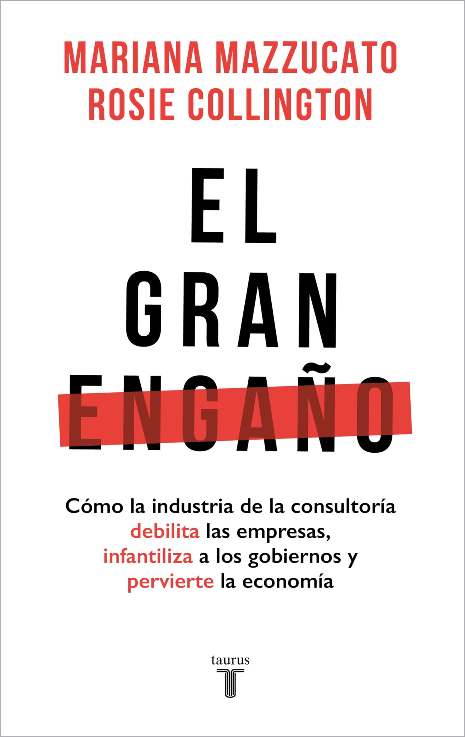 El gran engaño: Cómo la industria de la consultoría debilita las empresas, infantiliza a los gobiernos y pervierte la economía