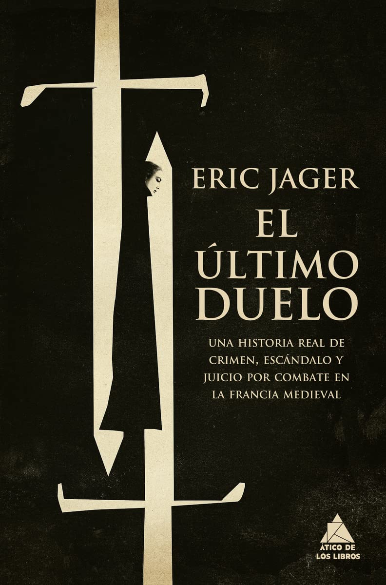 El Último Duelo: Una historia real de crimen, escándalo y juicio por combate en la Francia medieval: 19 (Ático Tempus)