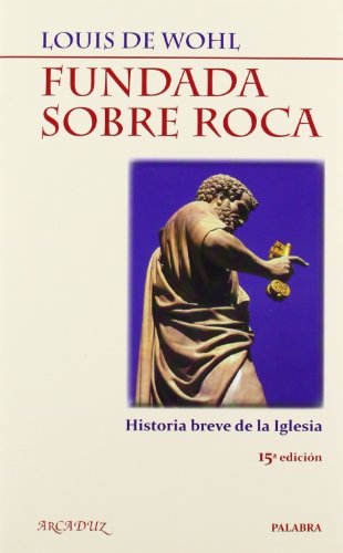 Fundada sobre roca: Historia breve de la Iglesia (Arcaduz)