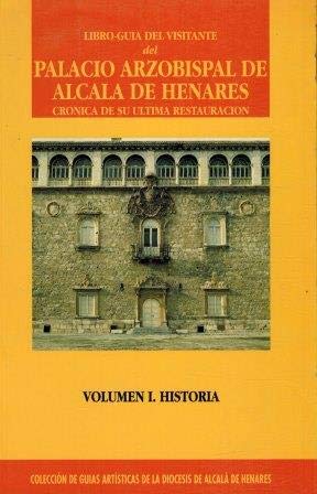 Libro-guía del visitante del Palacio Arzobispal de Alcalá de Henares. Crónica de su última restauración. Volumen I. Historia