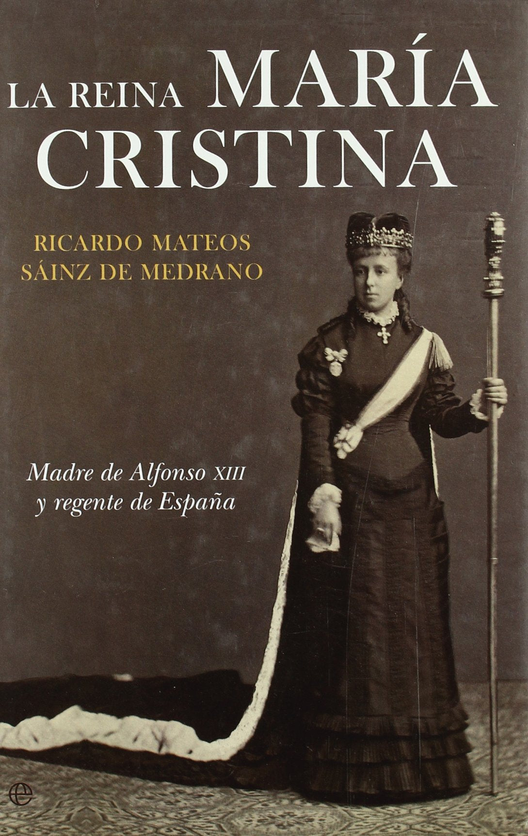 La reina María Cristina : madre de Alfonso XIII y regente de España